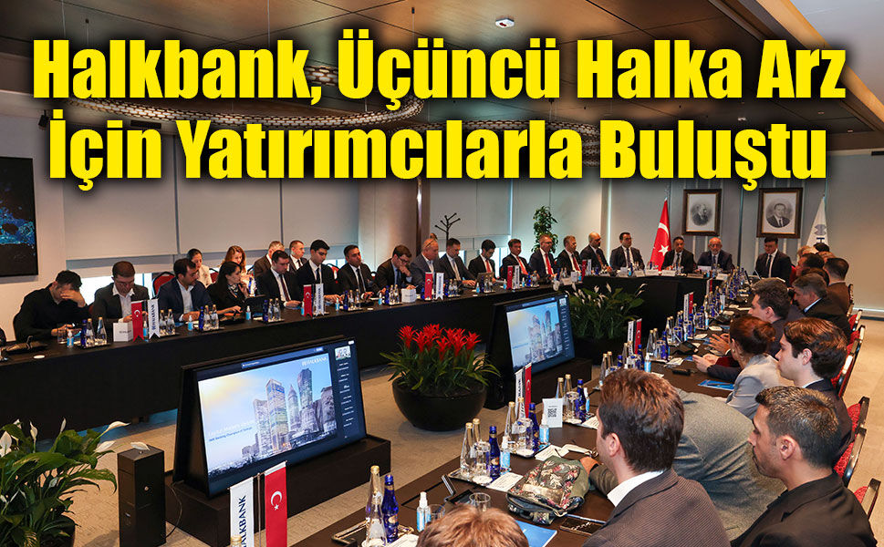Halkbank, Üçüncü Halka Arz İçin Yatırımcılarla Buluştu