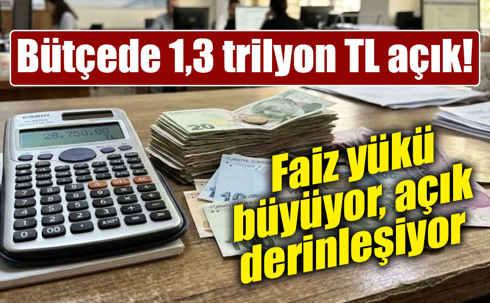 Bütçede 8 aylık açık 1,3 trilyon lirayı aştı