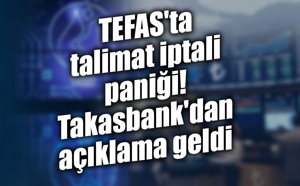 TEFAS'ta talimat iptali paniği! Takasbank'dan açıklama geldi