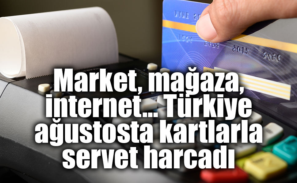 Kartlı ödemelerde dikkat çeken tablo! Ağustosta 3 trilyon TL’lik harcama yapıldı