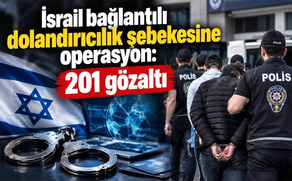 İsrail bağlantılı dolandırıcılık şebekesine operasyon: 201 gözaltı