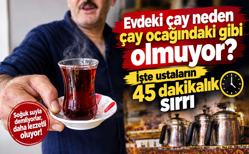 Çayın lezzet sırrı ortaya çıktı: 45 dakika bekletiyorlar, bayatlamıyor