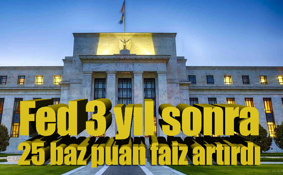 Fed’den üç yıl sonra bir ilk: Faiz 25 baz puan artırıldı