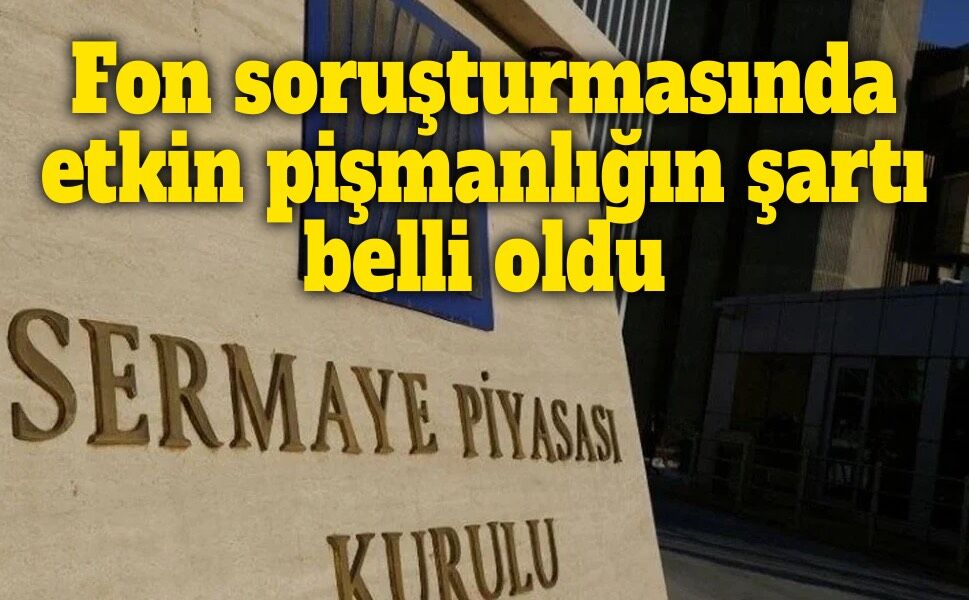SPK açıkladı: Fon soruşturmasında etkin pişmanlığın şartı belli oldu