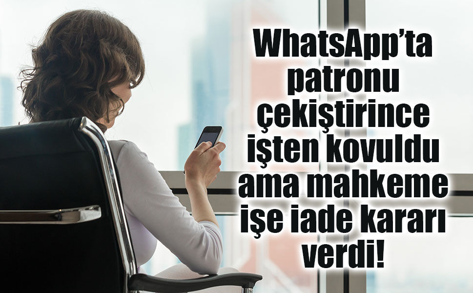 WhatsApp’ta patron hakkında konuştu, işten çıkarıldı! Mahkemeden işe iade kararı