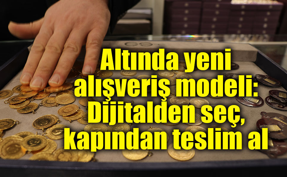 Altın alışverişinde yeni dönem! Kuyumcuya gitmeden kapınıza geliyor