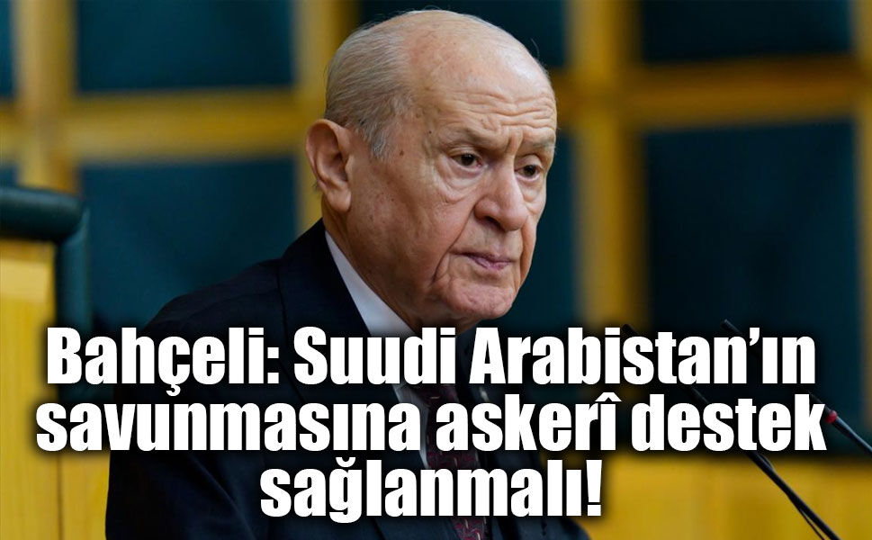 Bahçeli’den Suudi Arabistan mesajı: Türkiye askerî destek vermeli!