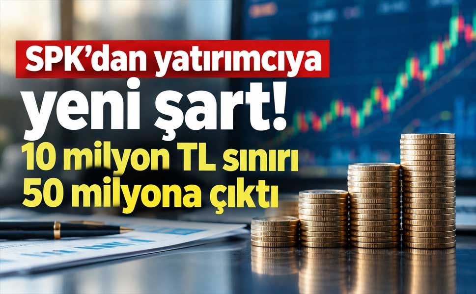 SPK’dan profesyonel yatırımcı şartlarına zam! 10 milyon TL sınırı 50 milyona çıktı