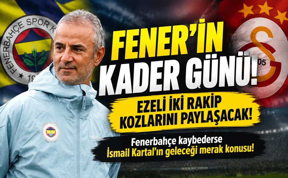 FENER'İN KADER GÜNÜ! İSMAİL KARTAL İÇİN DERBİ ALARMI