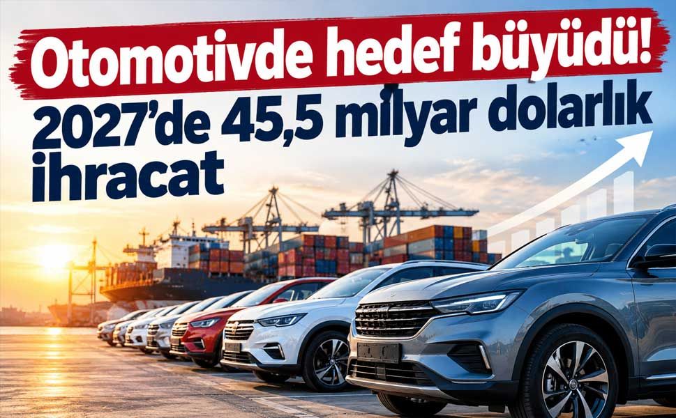 Otomotiv ihracatında 2027 hedefi 45,5 milyar dolar