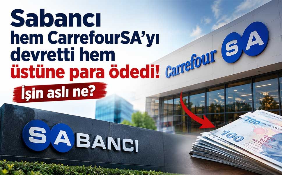 Sabancı CarrefourSA'yı sattı, üstüne 92 milyon dolar ödedi! Peki ama neden?