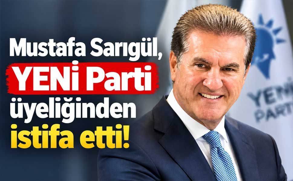 Mustafa Sarıgül, YENİ Parti üyeliğinden istifa etti!