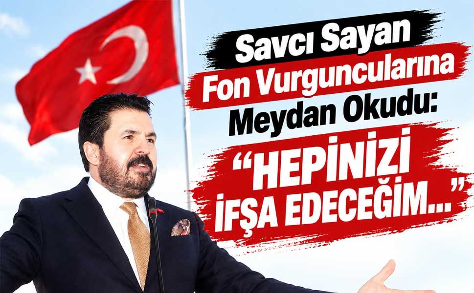Savcı Sayan Fon Vurguncularına Meydan Okudu: Hepinizi İfşa Edeceğim...