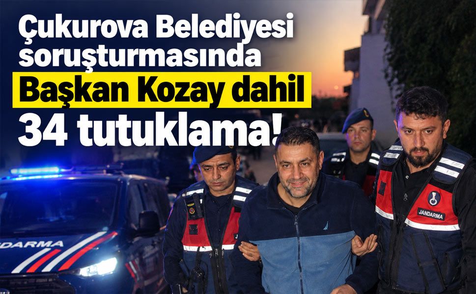 Çukurova Belediyesi operasyonunda 34 tutuklama: Başkan Emrah Kozay da tutuklandı