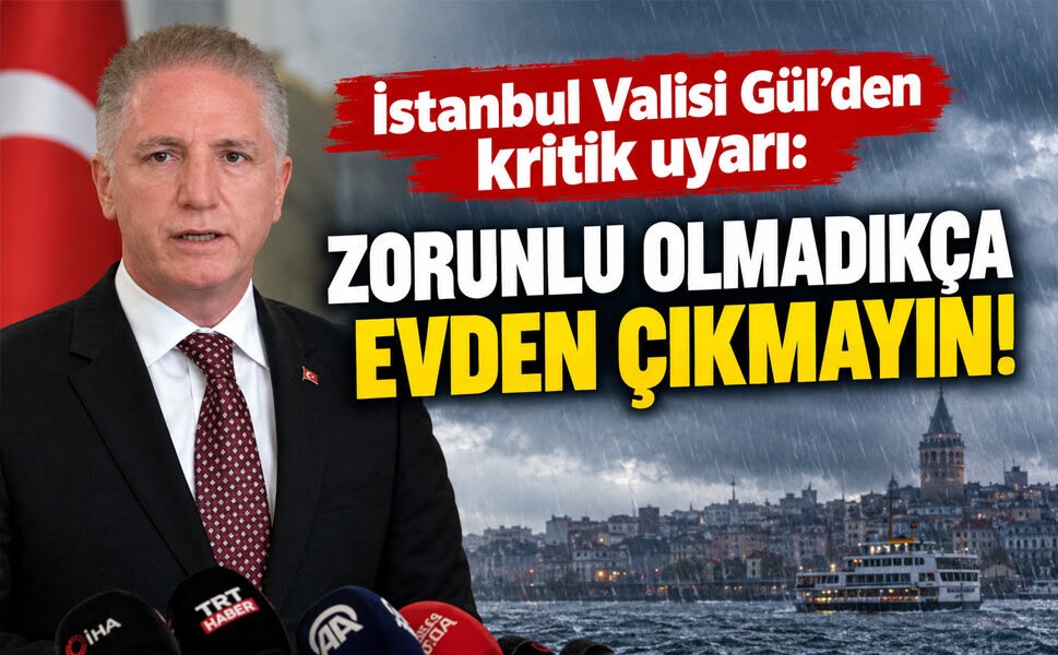 İstanbul Valisi Gül’den kritik uyarı: Zorunlu olmadıkça evden çıkmayın!